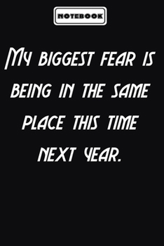 Paperback My biggest fear is being in the same place this time next year.: Inspirational Quotes Encouragement Notebook/Journal, Gifts For men & women: Blank lin Book