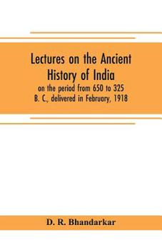 Lectures on the Ancient History of India, on the Period From 650 to 325 B. C., Delivered in February
