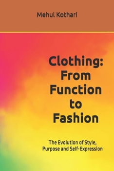 Clothing: From Function to Fashion (6*9 inch print): The Evolution of Style, Purpose and Self-Expression