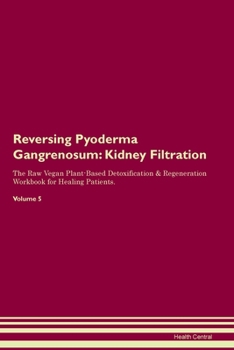 Paperback Reversing Pyoderma Gangrenosum: Kidney Filtration The Raw Vegan Plant-Based Detoxification & Regeneration Workbook for Healing Patients. Volume 5 Book