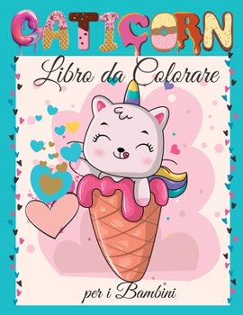 Paperback Caticorn Libro da Colorare per i Bambini: Libro da Colorare Caticorn carino per i Bambini - Per i bambini, bambini in età prescolare, ragazzi e ragazze Età 2-4 - 4-8 - 8-12 (Italian Edition) [Italian] Book