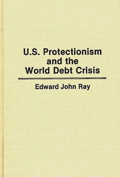 Hardcover U.S. Protectionism and the World Debt Crisis Book