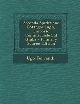 Paperback Seconda Spedizione Bottego: Lugh, Emporio Commerciale Sul Giuba [Italian] Book