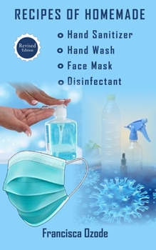 Paperback Recipes of Homemade Hand Sanitizer, Hand Wash, Face Mask, and Disinfectant: An Easy Guide To Keeping Your Family Safe Book