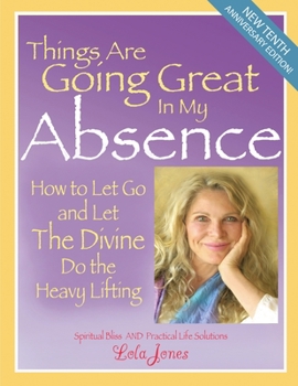 Paperback Things Are Going Great In My Absence: How To Let Go And Let The Divine Do The Heavy Lifting Book