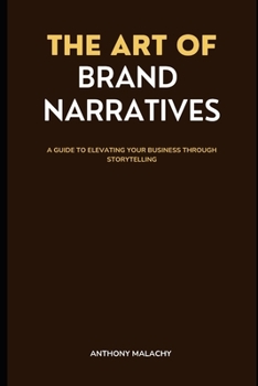 Paperback The Art of Brand Narratives: A Guide to Elevating Your Business through Storytelling Book