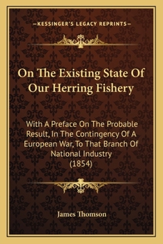 Paperback On The Existing State Of Our Herring Fishery: With A Preface On The Probable Result, In The Contingency Of A European War, To That Branch Of National Book