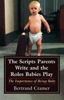 Paperback The Scripts Parents Write and the Roles Babies Play: The Importance of Being Baby Book