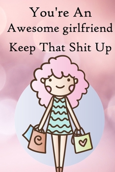 Paperback You're an Awesome Girlfriend. Keep That Shit Up: 100 Blank Lined Notebook Paperback Book