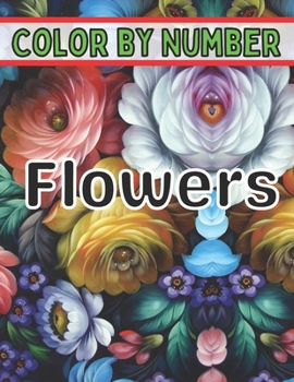 Paperback Color By Number Flowers: An Adult Coloring Book with Fun, Easy, and Relaxing Coloring Pages (Color by Number Flowers Coloring Books for Adults) Book