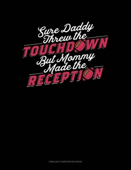 Paperback Sure Daddy Threw The Touchdown But Mommy Made The Reception: Unruled Composition Book