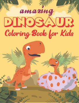 AMAZING DINOSAUR COLORING BOOK FOR KIDS: A Fantastic Dinosaur Coloring Activity Book, Great Gift For Boys, Girls, Toddlers & Preschoolers, best gift for kids who love fun with coloring