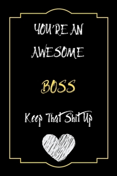 You're An Awesome BOSS Keep That Shit Up Notebook Funny Gift  For BOSS: Lined Notebook / Journal Gift, 120 Pages, 6x9, Soft Cover, Matte Finish