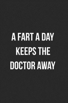 A Fart A Day Keep The Doctor Away: Funny Blank Lined Journal Fart Jokes Novelty Farting Gag Gift For Adults