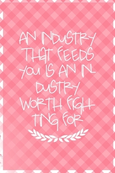 An Industry That Feeds You Is An Industry Worth Fighting For: All Purpose 6x9 Blank Lined Notebook Journal Way Better Than A Card Trendy Unique Gift Checkered Pink Farmer