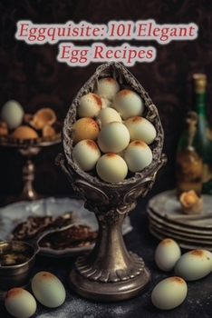 Paperback Eggquisite: 101 Elegant Egg Recipes Book