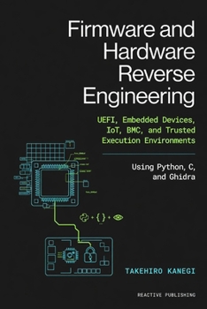 Paperback Firmware and Hardware Reverse Engineering: UEFI, Embedded Devices, IoT, BMC, and Trusted Execution Environments Using Python, C, and Ghidra Book