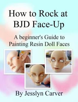 Paperback How to ROCK at BJD Face-Ups: A Beginner's Guide to Painting Resin Doll Faces Book