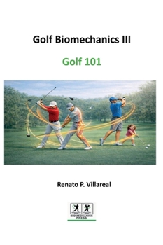 Golf Biomechanics III - Golf 101: The Science of a Simple, Efficient, and Injury-Free Golf Swing (Golf Biomechanics Series)