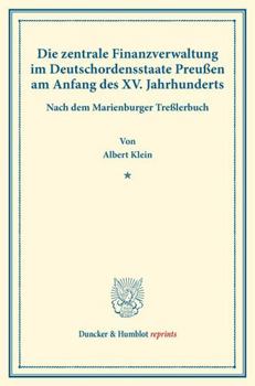 Die Zentrale Finanzverwaltung Im Deutschordensstaate Preussen Am Anfang Des XV. Jahrhunderts: Nach Dem Marienburger Tresslerbuch. (Staats- Und Sozialw