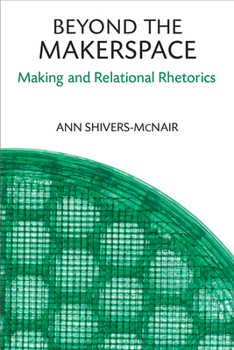 Paperback Beyond the Makerspace: Making and Relational Rhetorics Book