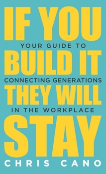 Hardcover If You Build It They Will Stay: Your Guide To Connecting Generations In The Workplace Book