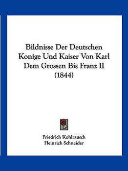 Paperback Bildnisse Der Deutschen Konige Und Kaiser Von Karl Dem Grossen Bis Franz II (1844) [German] Book