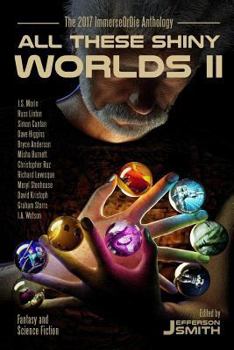 All These Shiny Worlds II : The 2017 Immerseordie Anthology - Book #2 of the All These Shiny Worlds