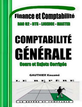 Comptabilité Générale et Financière OHADA – Cours et Sujets Corrigés: Manuel pédagogique conforme au SYSCOHADA – Pour BAC G2, BTS, DUT, Licence, ... - Comptabilité et Finance) (French Edition)