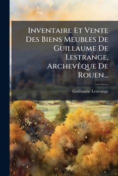 Paperback Inventaire Et Vente Des Biens Meubles De Guillaume De Lestrange, Archevêque De Rouen... [French] Book
