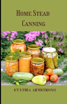 Home Stead Canning: Discover the best and safest canning methods!