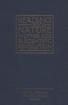 Reading the Book of Nature: The Other Side of the Scientific Revolution (Sixteenth Century Essays & Studies, 41) - Book #41 of the Sixteenth Century Essays & Studies