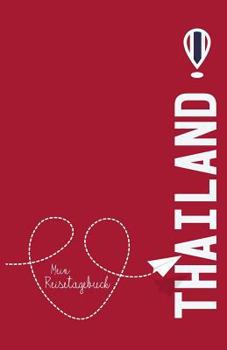 Thailand - Mein Reisetagebuch: Zum Selberschreiben Und Gestalten, Zum Ausf�llen Und ALS Abschiedsgeschenk