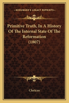 Paperback Primitive Truth, In A History Of The Internal State Of The Reformation (1807) Book