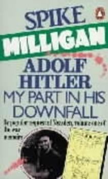 Adolf Hitler: My Part in His Downfall - Book #1 of the War Memoirs
