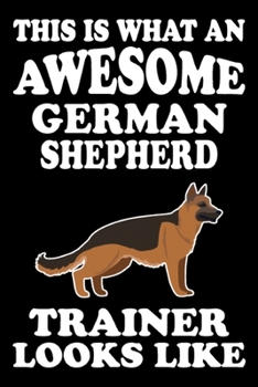 Paperback This is what an awesome German Shepherd Trainer Looks Like: German Shepherd Training Log Book gifts. Best Dog Training Log Book gifts For Dog Lovers w Book