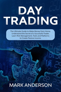 Paperback Day Trading: The Ultimate Guide to Make Money from Home. Understand the Secret of a Successful Trader, Learn Risk Management, Tools Book