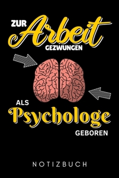 ZUR ARBEIT GEZWUNGEN ALS PSYCHOLOGE GEBOREN NOTIZBUCH: A5 Notizbuch KARIERT Psychologen Geschenke | Psychologie Buch | Psychologische Bücher | ... Psychotherapeuten Studenten (German Edition)
