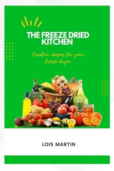 Paperback The Freeze Dried Kitchen: Creative Recipes for Your Freeze Dryer Book