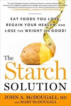 Hardcover The Starch Solution: Eat the Foods You Love, Regain Your Health, and Lose the Weight for Good! Book