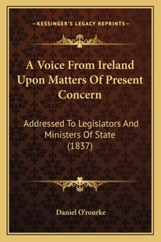 Paperback A Voice From Ireland Upon Matters Of Present Concern: Addressed To Legislators And Ministers Of State (1837) Book