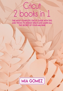 Paperback Cricut: The Most Complete Cricut Guide With Tips and Tricks To Design Space and Learn All The secret Of Your Machine Book