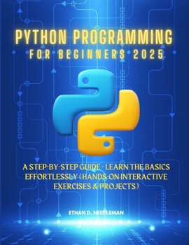Paperback Python Programming For Beginners 2025: A Step-by-Step Guide - Learn the Basics Effortlessly (Hands-On Interactive Exercises & Projects) Book