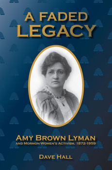 Hardcover A Faded Legacy: Amy Brown Lyman and Mormon Women's Activism, 1872 - 1959 Book
