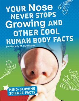 Your Nose Never Stops Growing and Other Cool Human Body Facts - Book  of the Mind-Blowing Science Facts