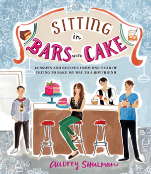Hardcover Sitting in Bars with Cake: Lessons and Recipes from One Year of Trying to Bake My Way to a Boyfriend Book
