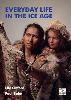 Paperback Everyday Life in the Ice Age: A New Study of Our Ancestors Book