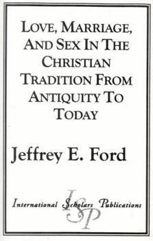 Love, Marriage And Sex In The Christian Tradition From Antiquity To Today