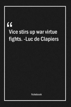 Paperback Vice stirs up war, virtue fights. -Luc de Clapiers: Lined Gift Notebook With Unique Touch - Journal - Lined Premium 120 Pages -war Quotes- Book