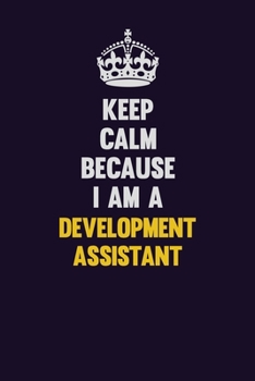 Paperback Keep Calm Because I Am A Development Assistant: Motivational and inspirational career blank lined gift notebook with matte finish Book